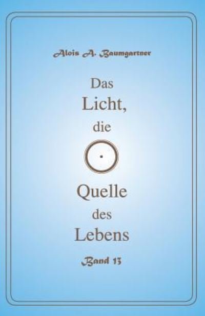 Cover for Alois a Baumgartner · Das Licht, die Quelle des Lebens - Band 13 (Pocketbok) (2017)