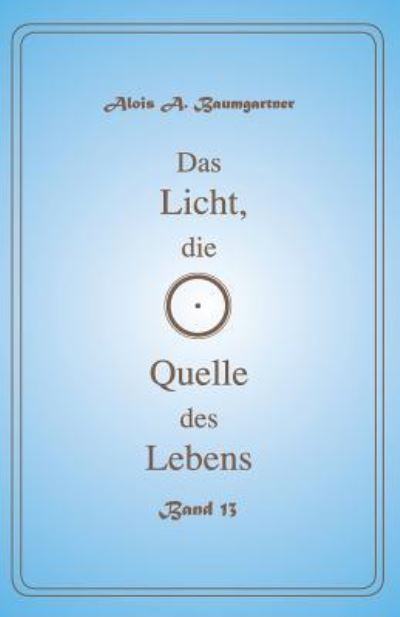 Cover for Alois a Baumgartner · Das Licht, die Quelle des Lebens - Band 13 (Paperback Book) (2017)