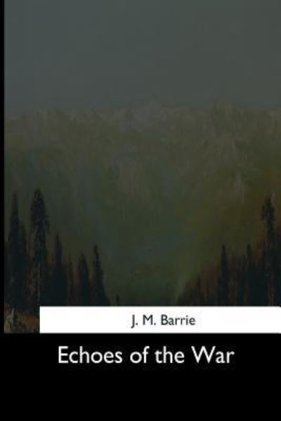 Echoes of the War - James Matthew Barrie - Books - Createspace Independent Publishing Platf - 9781544613284 - March 25, 2017