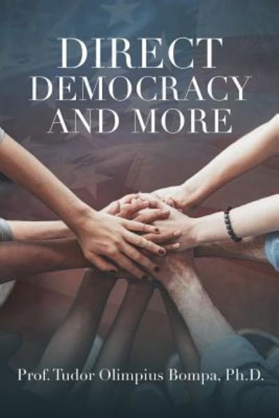 Cover for Bompa, Prof Tudor Olimpius, PH D · Direct Democracy and More (Pocketbok) (2018)