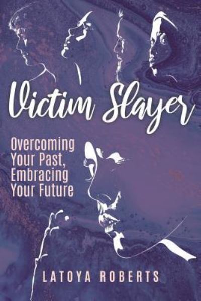 Cover for Latoya Roberts · Victim Slayer: Overcoming Your Past, Embracing Your Future (Paperback Book) (2019)