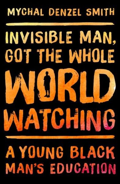 Cover for Mychal Denzel Smith · Invisible Man, Got the Whole World Watching: A Young Black Man's Education (Hardcover bog) (2016)