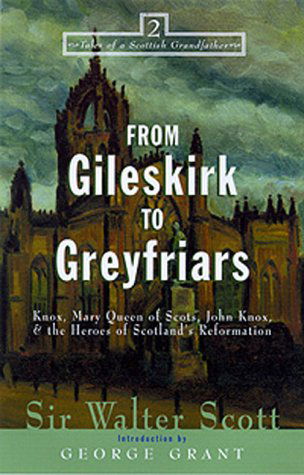 From Gileskirk to Greyfriars: Knox, Buchanan, and the Heroes of Scotland's Reformation - Tales of a Scottish Grandfather - Sir Walter Scott - Boeken - Turner Publishing Company - 9781581821284 - 2 november 2000