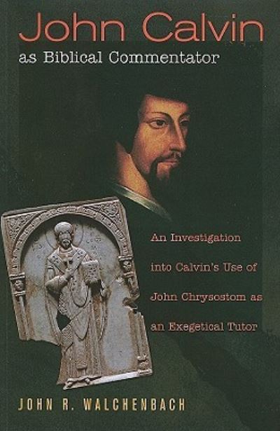 Cover for John R. Walchenbach · John Calvin as Biblical Commentator : An Investigation into Calvin's Use of John Chrysostom as an Exegetical Tutor (Paperback Book) (2010)