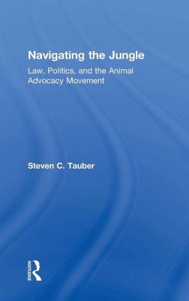 Cover for Tauber, Steven C. (University of South Florida, USA) · Navigating the Jungle: Law, Politics, and the Animal Advocacy Movement (Hardcover Book) (2015)