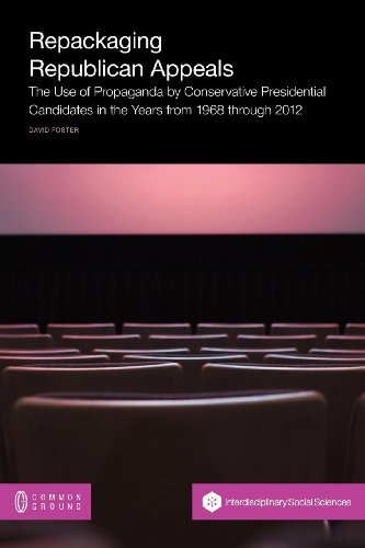 Cover for David Foster · Repackaging Republican Appeals: the Use of Propaganda by Conservative Presidential Candidates in the Years from 1968 Through 2012 (Taschenbuch) (2013)