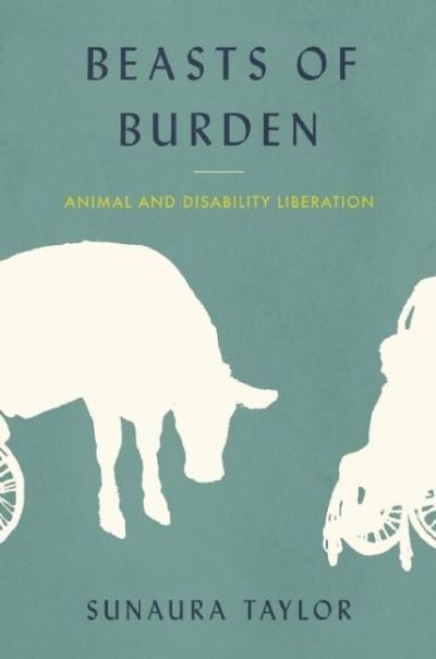 Cover for Sunaura Taylor · Beasts of Burden: Animal and Disability Liberation (Hardcover Book) (2017)