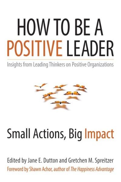 How to Be a Positive Leader: Small Actions, Big Impact: Small Actions, Big Impact - Jane S. Dutton - Livres - Berrett-Koehler - 9781626560284 - 2 juin 2014