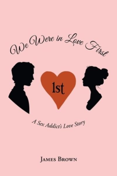 Cover for James Brown · We Were in Love First: A Sex Addict's Love Story (Paperback Book) (2021)