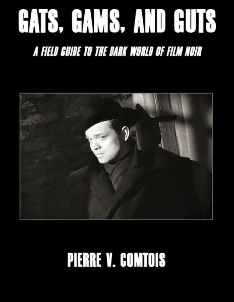 Cover for Pierre V Comtois · Gats, Gams, and Guts: A Field Guide to the Dark World of Film Noir (Paperback Book) (2021)