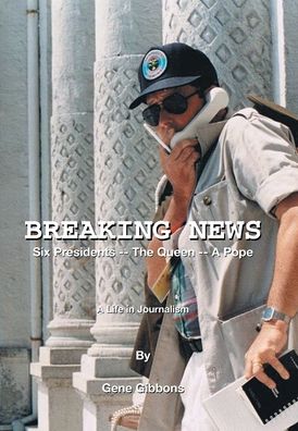 Cover for Gene Gibbons · Breaking News Six Presidents -- the Queen -- a Pope (Hardcover Book) (2020)
