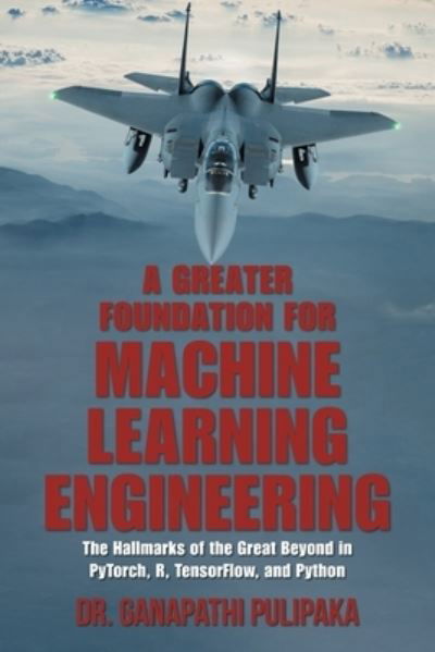 Cover for Dr Ganapathi Pulipaka · A Greater Foundation for Machine Learning Engineering (Pocketbok) (2021)