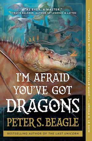 I'M Afraid You'Ve Got Dragons - Peter S. Beagle - Books - - 9781668025284 - May 6, 2025
