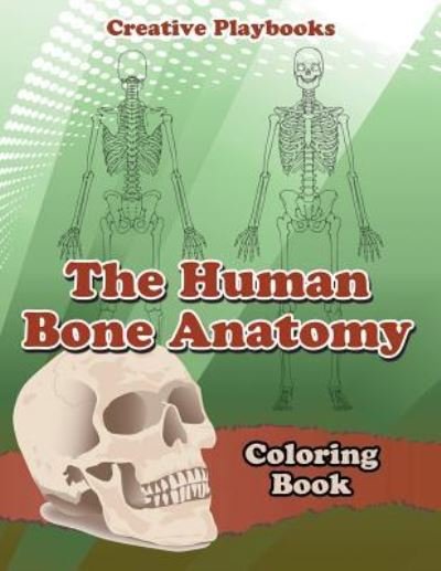 The Human Bone Anatomy Coloring Book - Creative Playbooks - Livros - Creative Playbooks - 9781683239284 - 21 de julho de 2016