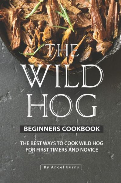 Cover for Angel Burns · The Wild Hog Beginners Cookbook (Pocketbok) (2019)