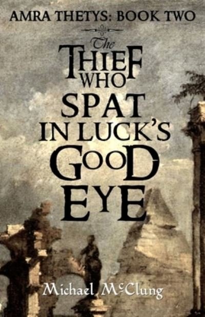 The Thief Who Spat in Luck's Good Eye - Michael McClung - Kirjat - Createspace Independent Publishing Platf - 9781719000284 - lauantai 12. toukokuuta 2018