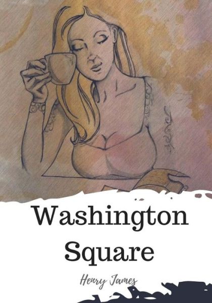 Washington Square - Henry James - Kirjat - Createspace Independent Publishing Platf - 9781720325284 - lauantai 26. toukokuuta 2018