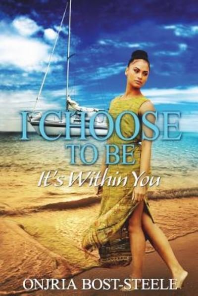 Cover for Onjria Bost-Steele · I Choose to Be, It's Within You (Taschenbuch) (2018)