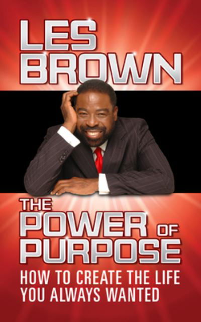 The Power of Purpose: How to Create the Life You Always Wanted - Les Brown - Boeken - G&D Media - 9781722503284 - 1 april 2021