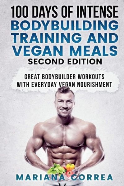 Cover for Mariana Correa · 100 DAYS Of INTENSE BODYBUILDING TRAINING AND VEGAN MEALS SECOND EDITION (Paperback Book) (2018)
