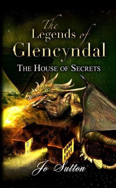 Cover for Jo Sutton · The Legends of Glencyndal: The House of Secrets (Pocketbok) (2018)