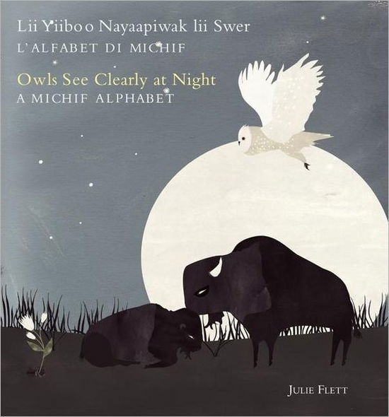 Owls See Clearly at Night / Lii Yiiboo Nayaapiwak Lii Swer: a Michif Alphabet / L'alfabet Di Michif - Julie Flett - Książki - Simply Read Books - 9781897476284 - 7 września 2010