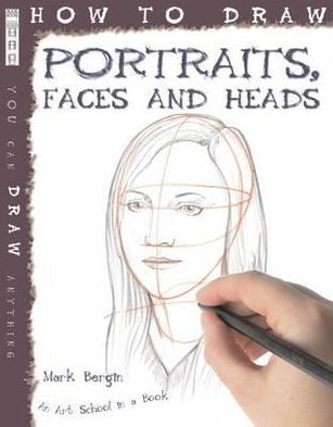 How To Draw Portraits, Faces And Heads - How to Draw - Mark Bergin - Bøker - Bonnier Books Ltd - 9781907184284 - 1. september 2010