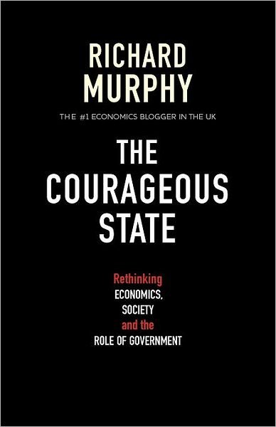 Cover for Richard Murphy · The Courageous State: Rethinking Economics, Society and the Role of Government (Paperback Book) (2011)