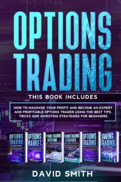 Cover for David Smith · Options Trading: This Book Includes: How To Maximize Your Profit And Become An Expert And Profitable Options Trader Using The Best Tips, Tricks And Investing Strategies For Beginners. (Paperback Book) (2020)