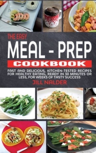 The Easy Meal-Prep Cookbook: Fast and Delicious, kitchen-tested recipes for healthy eating, ready in 30 minutes or less, for weeks of tasty success - Jill Nalder - Książki - Jill Nalder - 9781914395284 - 11 maja 2021