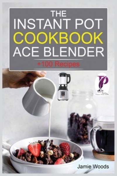 The Instant Pot Ace Blender Cookbook: + 100 Recipes for Smoothies, Soups, Sauces, Infused Cocktails, and More. - Jamie Woods - Bøger - Cristiano Paolini - 9781915145284 - 4. november 2021