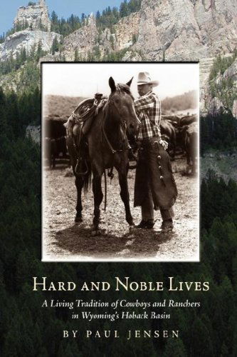 Hard and Noble Lives: a Living Tradition of Cowboys and Ranchers in Wyoming's Hoback Basin - Paul Jensen - Books - Pronghorn Press - 9781932636284 - November 20, 2006