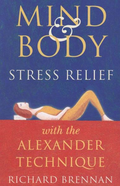 Cover for Richard Brennan · Mind and Body Stress Relief with the Alexander Technique (Paperback Book) (2015)