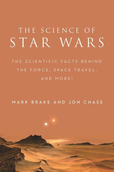 Cover for Mark Brake · The Science of Star Wars: The Scientific Facts Behind the Force, Space Travel, and More! - The Science of (Paperback Book) (2016)