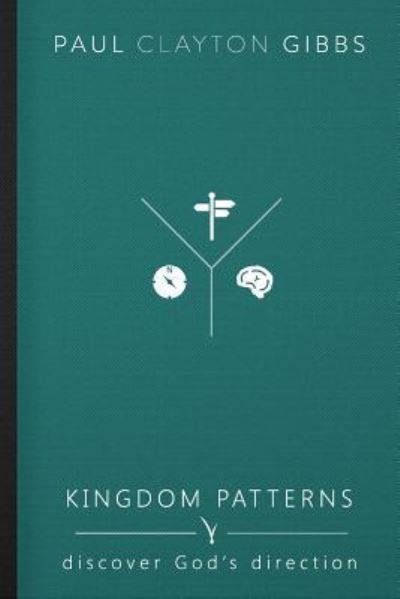 Cover for Gibbs Paul Clayton Gibbs · Kingdom Patterns: Discover God's Direction - The Kingdom Trilogy (Paperback Book) (2016)