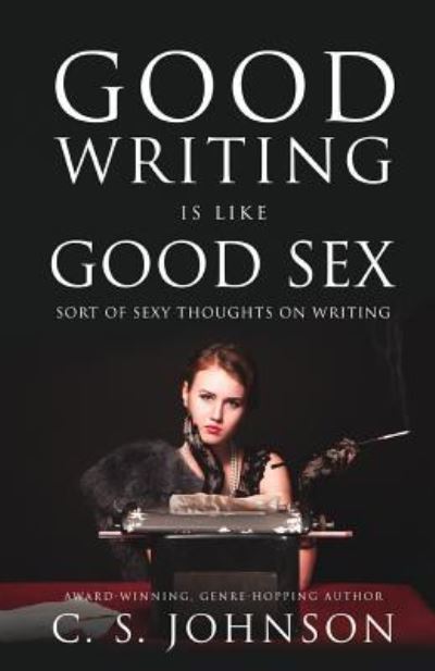 Cover for C S Johnson · Good Writing is Like Good Sex (Pocketbok) (2019)