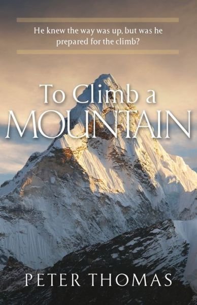 To Climb a Mountain: He knew the way was up, but was he prepared for the climb? - Peter Thomas - Książki - River Birch Press - 9781951561284 - 9 czerwca 2020