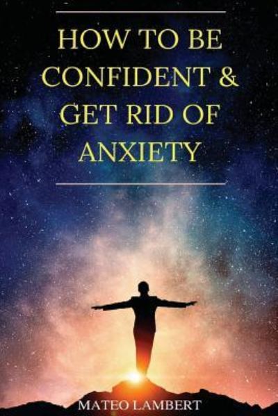 Cover for Mateo Lambert · How to Be Confident and Get Rid of Anxiety (Paperback Book) (2017)