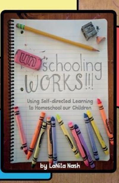 Cover for La Nita Nash · Unschooling Works!!! : Using self-directed learning to homeschool our children (Pocketbok) (2017)