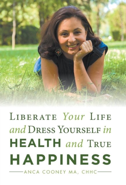 Cover for Chhc Anca Cooney Ma · Liberate Your Life and Dress Yourself in Health and True Happiness (Gebundenes Buch) (2018)