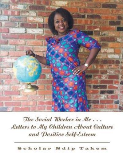 Cover for Scholar Ndip Takem · The Social Worker in Me . . . Letters to My Children About Culture and Positive Self-Esteem (Paperback Book) (2018)