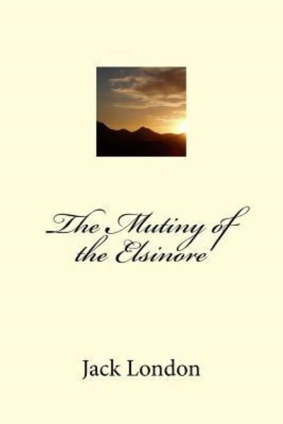 The Mutiny of the Elsinore - Jack London - Kirjat - Createspace Independent Publishing Platf - 9781985276284 - keskiviikko 28. helmikuuta 2018