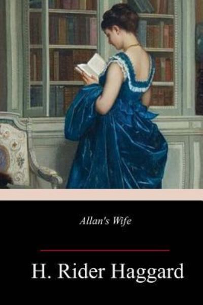 Allan's Wife - Sir H Rider Haggard - Books - Createspace Independent Publishing Platf - 9781986901284 - April 5, 2018