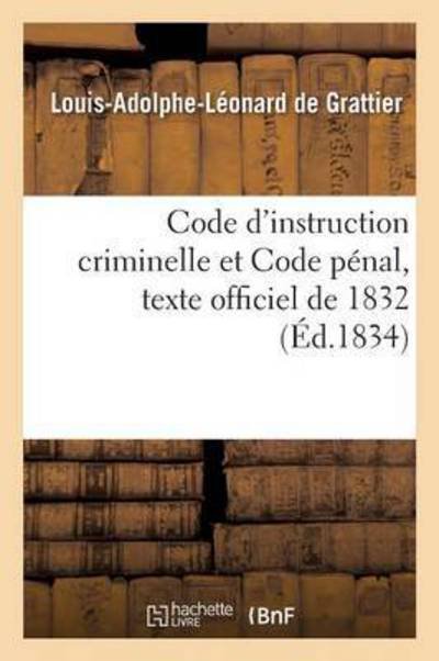 Cover for Grattier · Code d'Instruction Criminelle Et Code Penal, Texte Officiel de 1832, Jurisprudence Progressive - Sciences Sociales (Pocketbok) (2016)