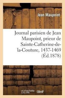 Cover for Maupoint-j · Journal Parisien De Jean Maupoint, Prieur De Sainte-catherine-de-la-couture, 1437-1469 (Paperback Book) (2016)