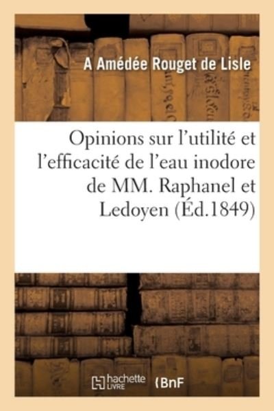 Cover for A Amédée Rouget de Lisle · Opinions Et Temoignages Sur l'Utilite Et l'Efficacite de l'Eau Inodore de MM. Raphanel Et Ledoyen (Taschenbuch) (2020)