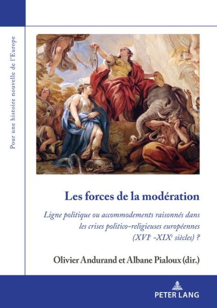 Cover for Les Forces de la Moderation: Ligne Politique Ou Accommodements Raisonnes Dans Les Crises Politico-Religieuses Europeennes (Xvie -Xixe Siecles) ? - Pour une Histoire Nouvelle de L'Europe (Paperback Book) (2020)
