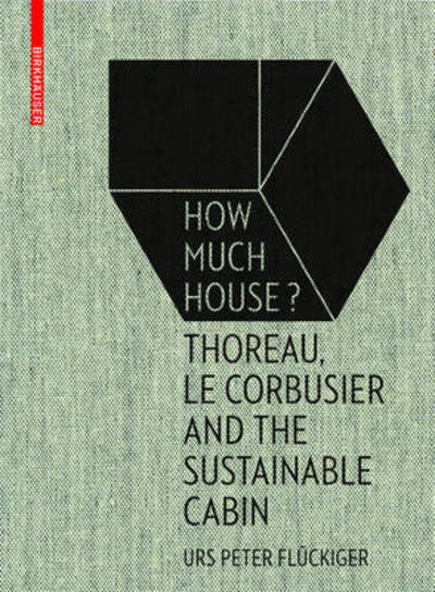 Cover for Urs Peter Fluckiger · How Much House?: Thoreau, Le Corbusier and the Sustainable Cabin (Hardcover Book) (2016)