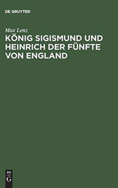 Cover for Max Lenz · König Sigismund Und Heinrich Der Fünfte Von England Ein Beitrag Zur Geschichte Der Zeit Des Constanzer Concils (Hardcover Book) (1901)