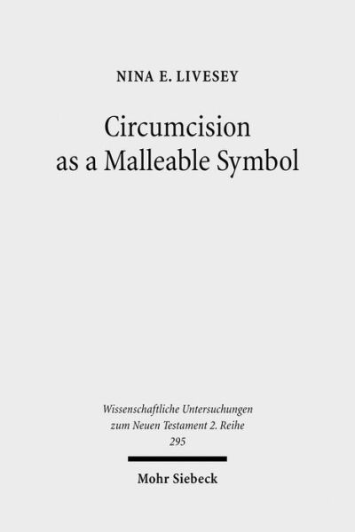 Circumcision as a Malleable Symbol - Wissenschaftliche Untersuchungen zum Neuen Testament 2. Reihe - Nina E. Livesey - Books - Mohr Siebeck - 9783161506284 - November 16, 2010